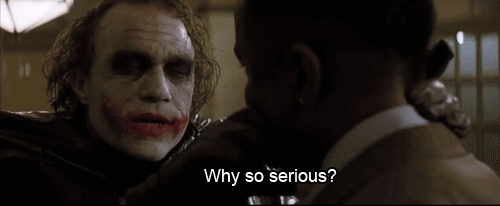 Why so serious?